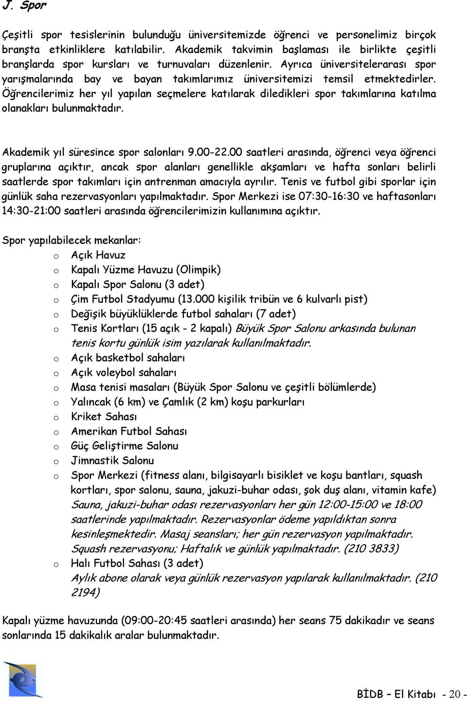 Ayrıca üniversitelerarası spor yarışmalarında bay ve bayan takımlarımız üniversitemizi temsil etmektedirler.