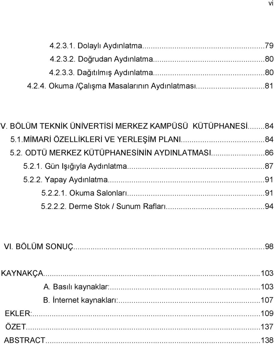 ODTÜ MERKEZ KÜTÜPHANESİNİN AYDINLATMASI...86 5.2.1. Gün Işığıyla Aydınlatma...87 5.2.2. Yapay Aydınlatma...91 5.2.2.1. Okuma Salonları...91 5.2.2.2. Derme Stok / Sunum Rafları.