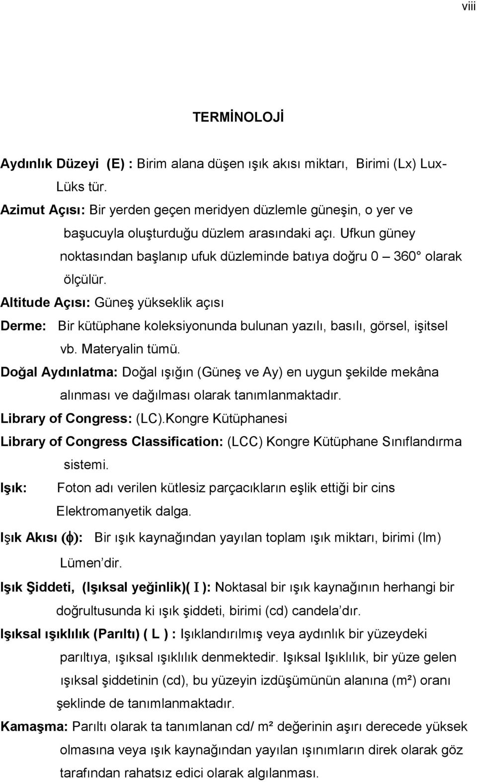 Altitude Açısı: Güneş yükseklik açısı Derme: Bir kütüphane koleksiyonunda bulunan yazılı, basılı, görsel, işitsel vb. Materyalin tümü.