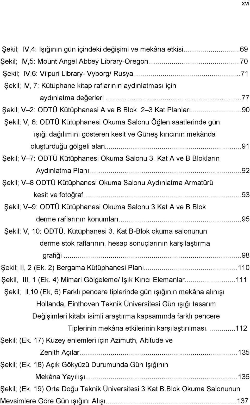 ..90 Şekil; V, 6: ODTÜ Kütüphanesi Okuma Salonu Öğlen saatlerinde gün ışığı dağılımını gösteren kesit ve Güneş kırıcının mekânda oluşturduğu gölgeli alan.