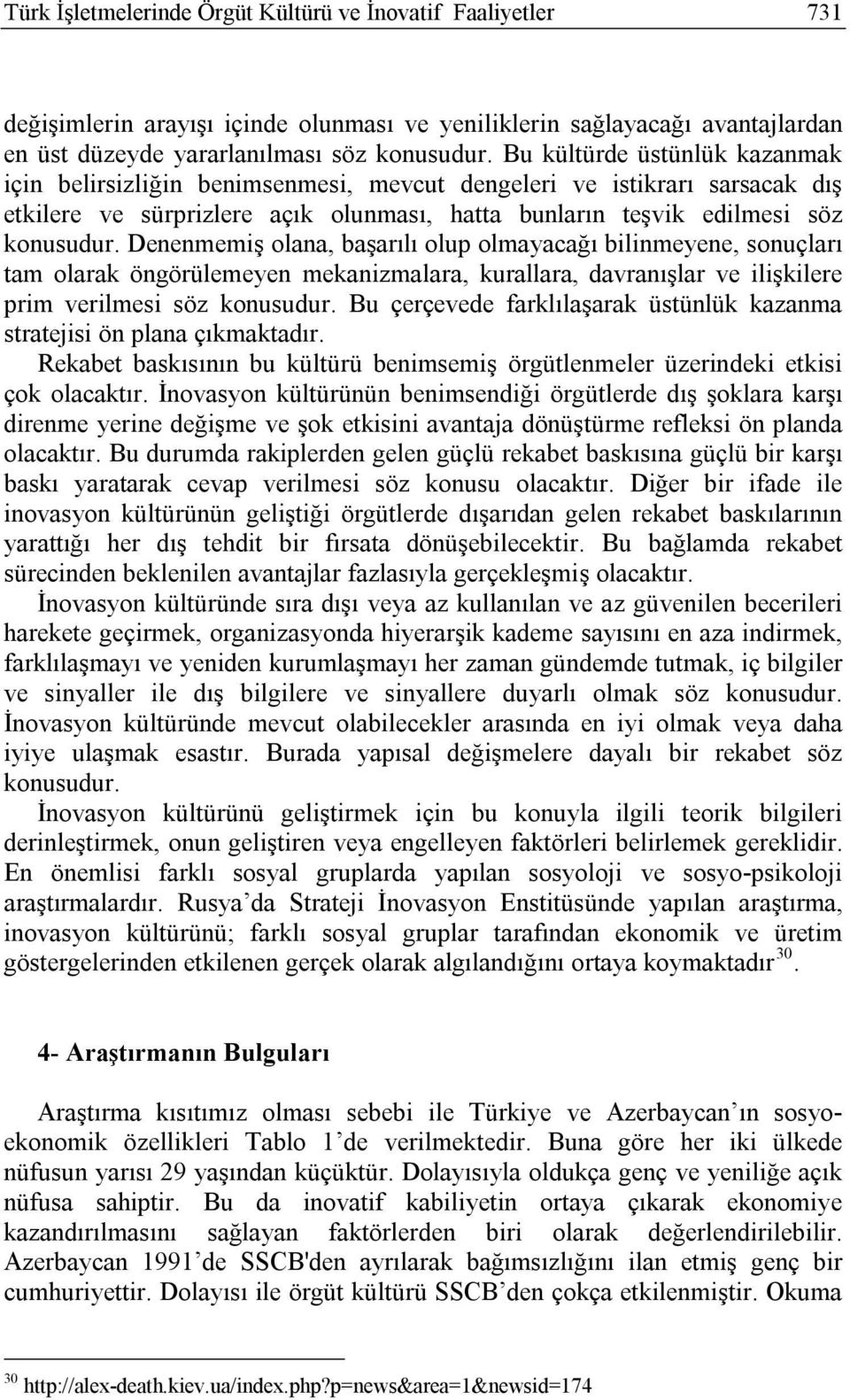 Denenmemiş olana, başarılı olup olmayacağı bilinmeyene, sonuçları tam olarak öngörülemeyen mekanizmalara, kurallara, davranışlar ve ilişkilere prim verilmesi söz konusudur.