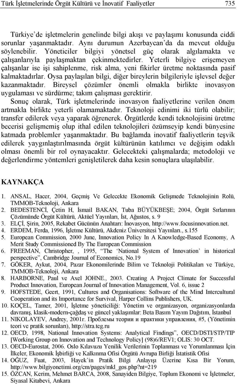 Yeterli bilgiye erişemeyen çalışanlar ise işi sahiplenme, risk alma, yeni fikirler üretme noktasında pasif kalmaktadırlar.