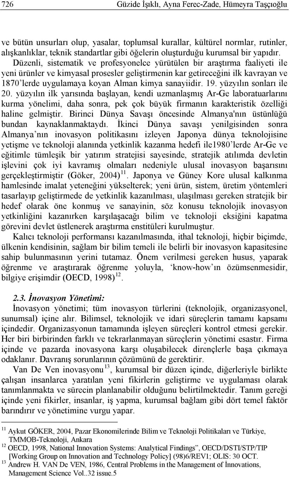 Düzenli, sistematik ve profesyonelce yürütülen bir araştırma faaliyeti ile yeni ürünler ve kimyasal prosesler geliştirmenin kar getireceğini ilk kavrayan ve 1870 lerde uygulamaya koyan Alman kimya