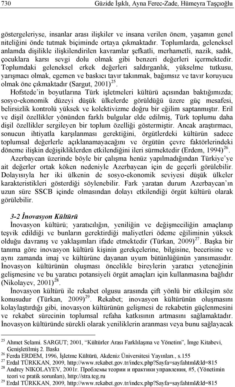 Toplumdaki geleneksel erkek değerleri saldırganlık, yükselme tutkusu, yarışmacı olmak, egemen ve baskıcı tavır takınmak, bağımsız ve tavır koruyucu olmak öne çıkmaktadır (Sargut, 2001) 25.