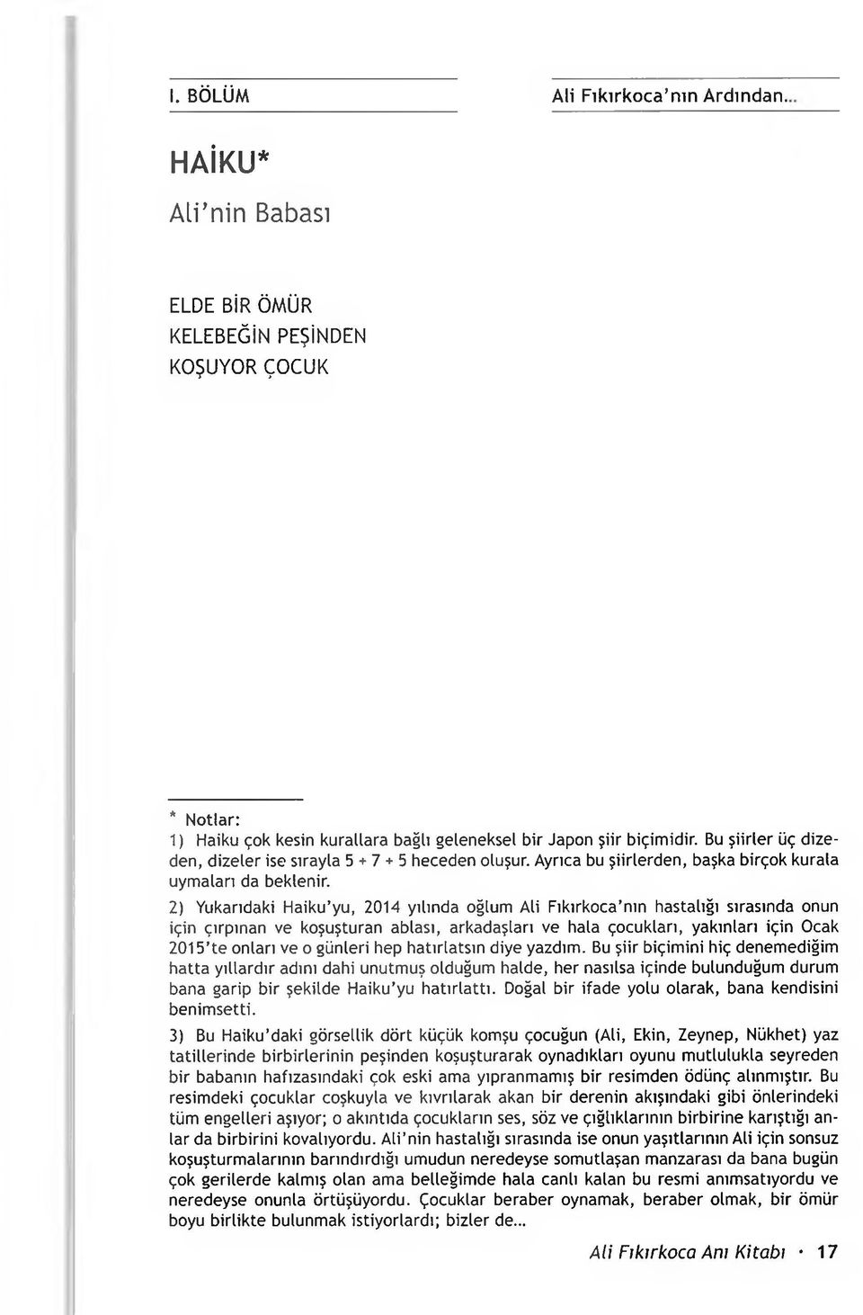 2) Yukarıdaki Haiku yu, 2014 yılında oğlum Ali Fıkırkoca nın hastalığı sırasında onun için çırpınan ve koşuşturan ablası, arkadaşları ve hala çocukları, yakınları için Ocak 2015 te onları ve o