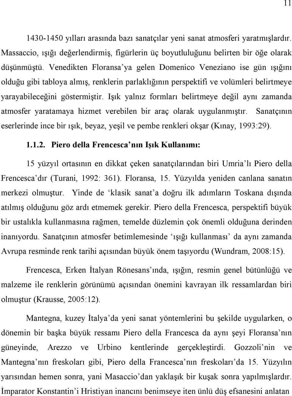 Işık yalnız formları belirtmeye değil aynı zamanda atmosfer yaratamaya hizmet verebilen bir araç olarak uygulanmıştır.