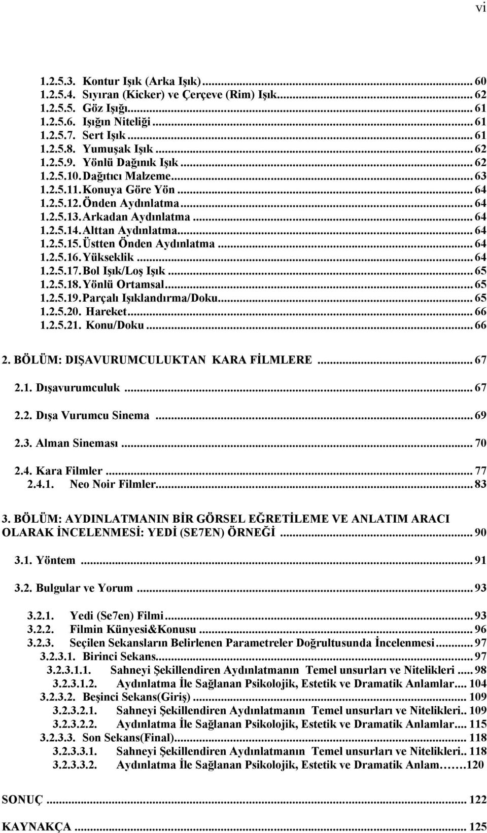 Alttan Aydınlatma... 64 1.2.5.15. Üstten Önden Aydınlatma... 64 1.2.5.16. Yükseklik... 64 1.2.5.17. Bol Işık/Loş Işık... 65 1.2.5.18. Yönlü Ortamsal... 65 1.2.5.19. Parçalı Işıklandırma/Doku... 65 1.2.5.20.