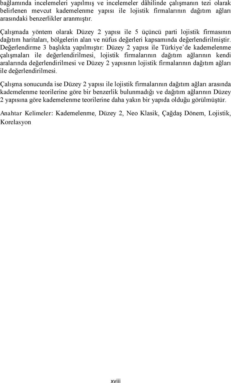 Değerlendirme 3 başlıkta yapılmıştır: Düzey 2 yapısı ile Türkiye de kademelenme çalışmaları ile değerlendirilmesi, lojistik firmalarının dağıtım ağlarının kendi aralarında değerlendirilmesi ve Düzey