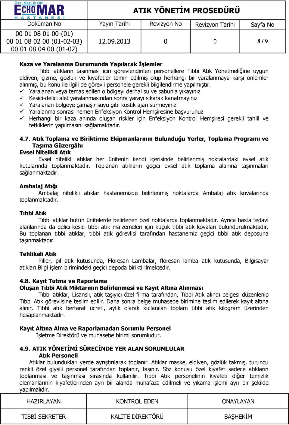 edilmiş olup herhangi bir yaralanmaya karşı önlemler alınmış, bu konu ile ilgili de görevli personele gerekli bilgilendirme yapılmıştır.