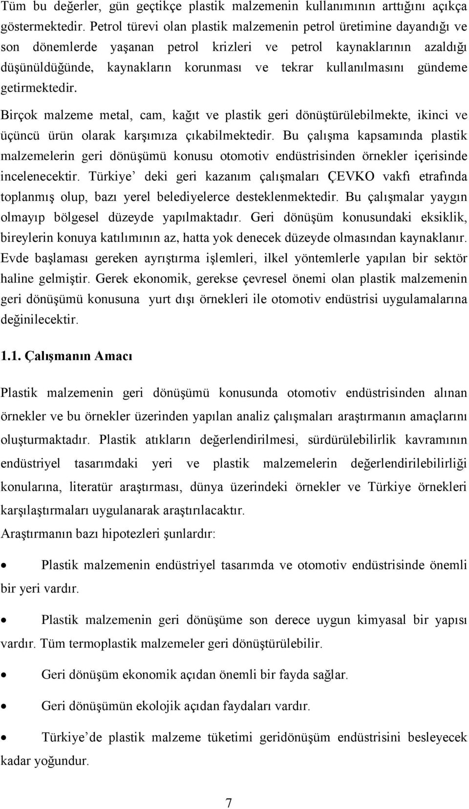 kullanılmasını gündeme getirmektedir. Birçok malzeme metal, cam, kağıt ve plastik geri dönüştürülebilmekte, ikinci ve üçüncü ürün olarak karşımıza çıkabilmektedir.