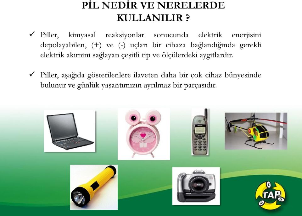 uçları bir cihaza bağlandığında gerekli elektrik akımını sağlayan çeşitli tip ve