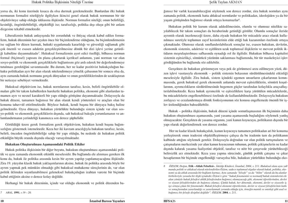 Normun formalist niteliği; onun belirliliği, kesinliği, öngörülebilirliği, objektifliği ise; tarafsızlığı, politika dışı oluşu gibi bir anlam dizgesine tekabül etmektedir.