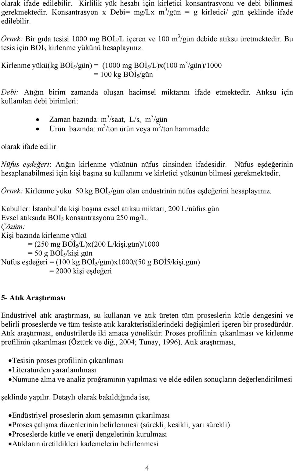 Kirlenme yükü(kg BOİ 5 /gün) = (1000 mg BOİ 5 /L)x(100 m 3 /gün)/1000 = 100 kg BOİ 5 /gün Debi: Atığın birim zamanda oluşan hacimsel miktarını ifade etmektedir.