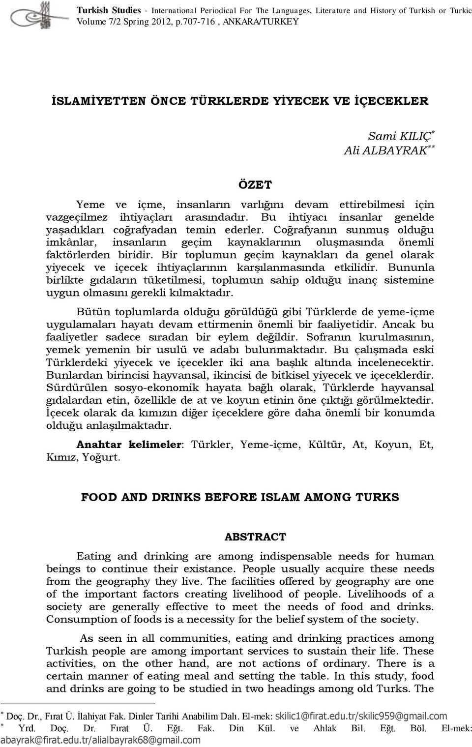 Bu ihtiyacı insanlar genelde yaşadıkları coğrafyadan temin ederler. Coğrafyanın sunmuş olduğu imkânlar, insanların geçim kaynaklarının oluşmasında önemli faktörlerden biridir.