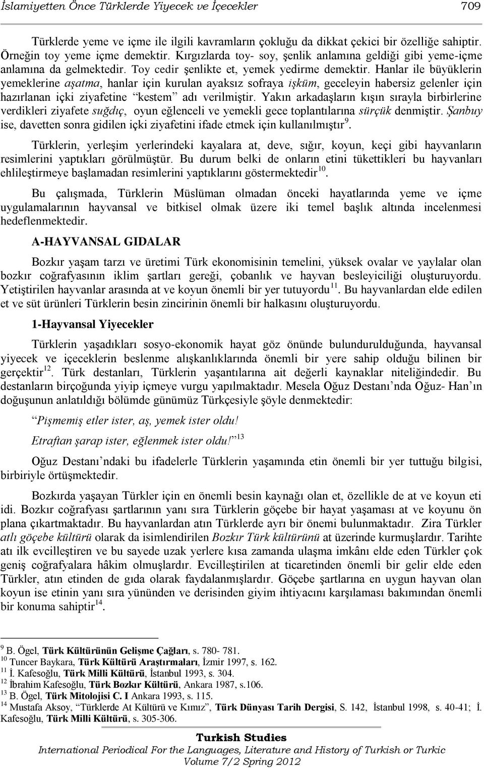 Hanlar ile büyüklerin yemeklerine aşatma, hanlar için kurulan ayaksız sofraya işküm, geceleyin habersiz gelenler için hazırlanan içki ziyafetine kestem adı verilmiģtir.