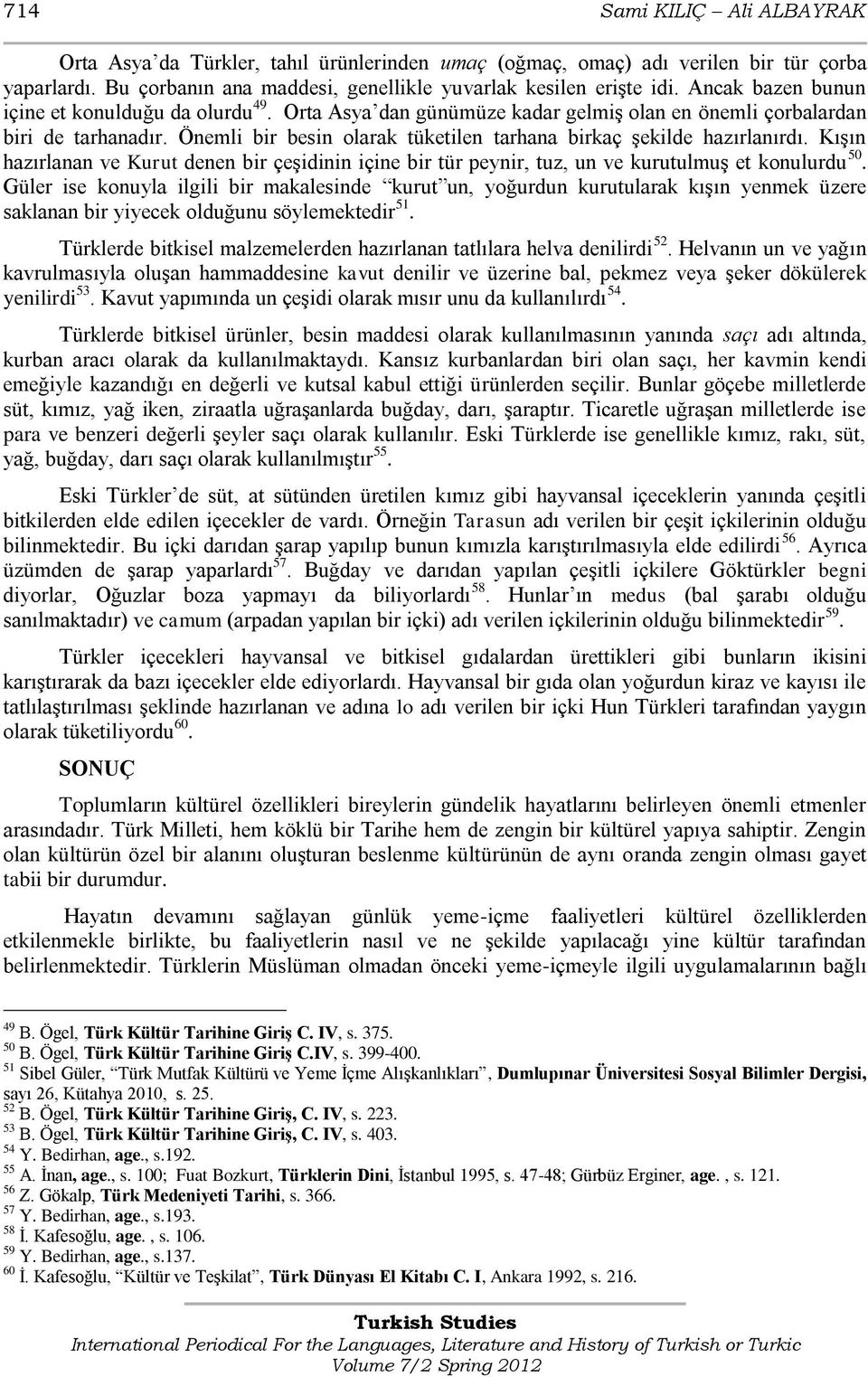 Önemli bir besin olarak tüketilen tarhana birkaç Ģekilde hazırlanırdı. KıĢın hazırlanan ve Kurut denen bir çeģidinin içine bir tür peynir, tuz, un ve kurutulmuģ et konulurdu 50.