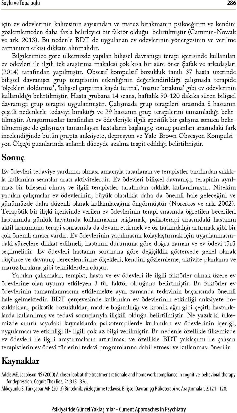 Bilgilerimize göre ülkemizde yapılan bilişsel davranışçı terapi içerisinde kullanılan ev ödevleri ile ilgili tek araştırma makalesi çok kısa bir süre önce Şafak ve arkadaşları (2014) tarafından