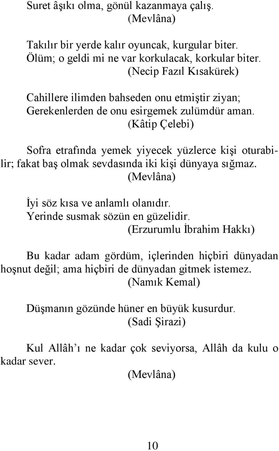 (Kâtip Çelebi) Sofra etrafında yemek yiyecek yüzlerce kişi oturabilir; fakat baş olmak sevdasında iki kişi dünyaya sığmaz. (Mevlâna) İyi söz kısa ve anlamlı olanıdır.