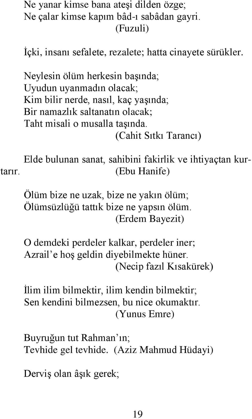 (Cahit Sıtkı Tarancı) Elde bulunan sanat, sahibini fakirlik ve ihtiyaçtan kur- (Ebu Hanife) tarır. Ölüm bize ne uzak, bize ne yakın ölüm; Ölümsüzlüğü tattık bize ne yapsın ölüm.