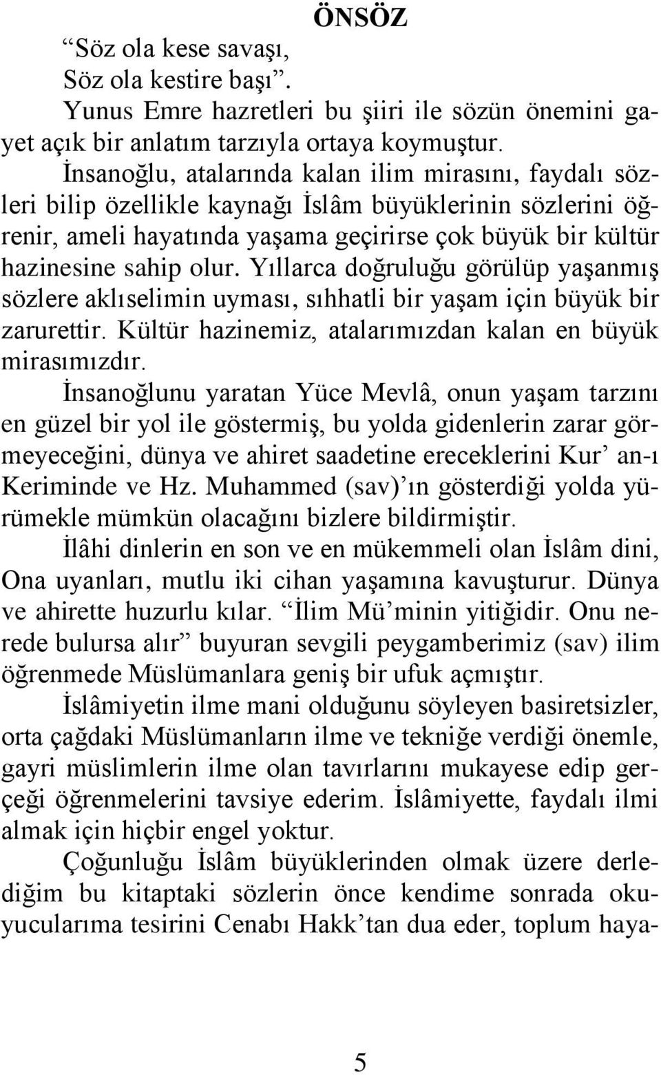 Yıllarca doğruluğu görülüp yaşanmış sözlere aklıselimin uyması, sıhhatli bir yaşam için büyük bir zarurettir. Kültür hazinemiz, atalarımızdan kalan en büyük mirasımızdır.