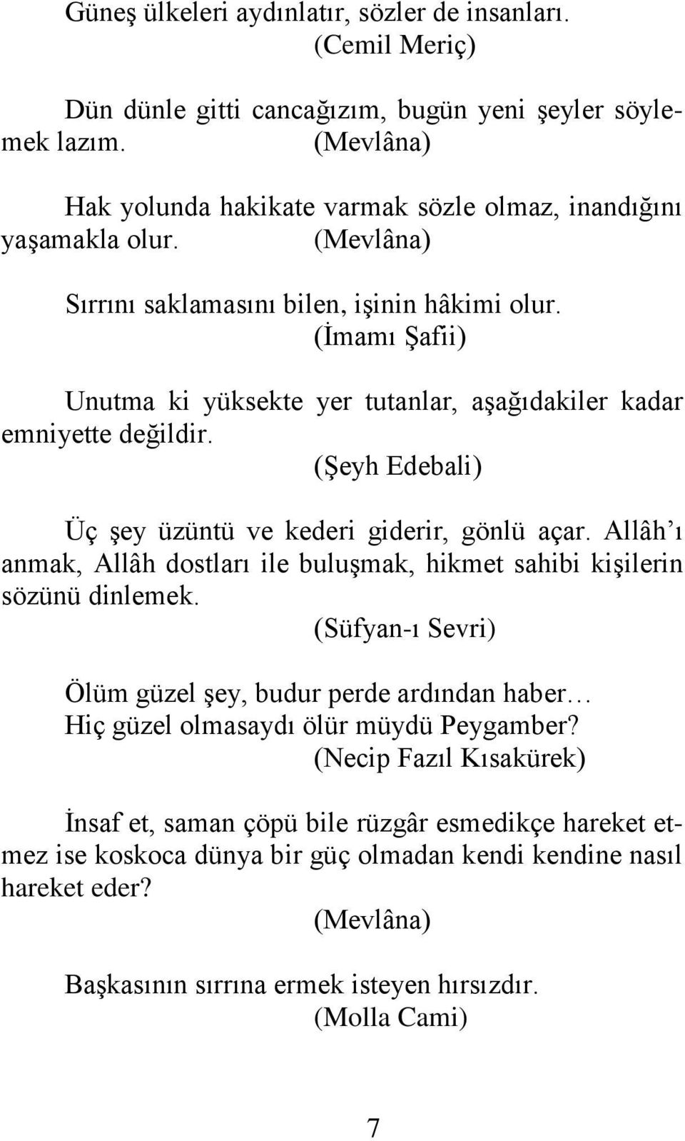 (İmamı Şafii) Unutma ki yüksekte yer tutanlar, aşağıdakiler kadar emniyette değildir. (Şeyh Edebali) Üç şey üzüntü ve kederi giderir, gönlü açar.