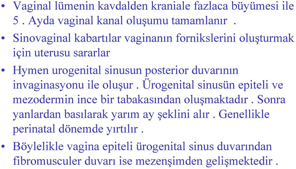 invaginasyonu ile oluşur. Ürogenital sinusün epiteli ve mezodermin ince bir tabakasından oluşmaktadır.