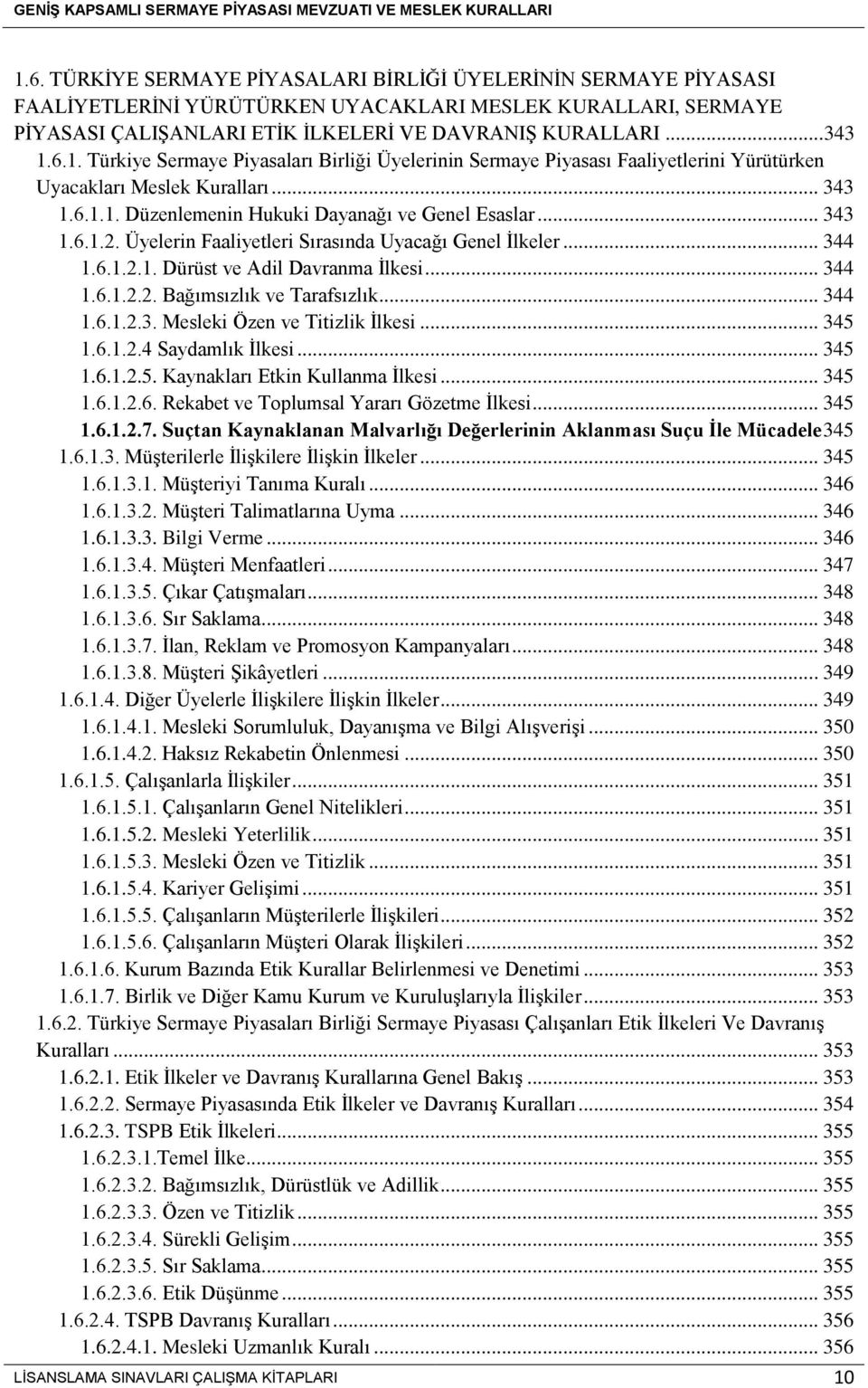 .. 344 1.6.1.2.3. Mesleki Özen ve Titizlik İlkesi... 345 1.6.1.2.4 Saydamlık İlkesi... 345 1.6.1.2.5. Kaynakları Etkin Kullanma İlkesi... 345 1.6.1.2.6. Rekabet ve Toplumsal Yararı Gözetme İlkesi.