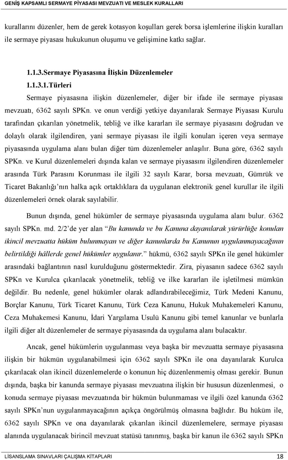 ve onun verdiği yetkiye dayanılarak Sermaye Piyasası Kurulu tarafından çıkarılan yönetmelik, tebliğ ve ilke kararları ile sermaye piyasasını doğrudan ve dolaylı olarak ilgilendiren, yani sermaye