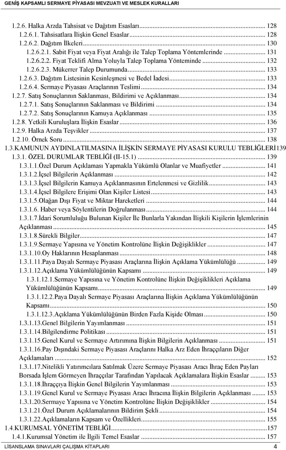 Sermaye Piyasası Araçlarının Teslimi... 134 1.2.7. Satış Sonuçlarının Saklanması, Bildirimi ve Açıklanması... 134 1.2.7.1. Satış Sonuçlarının Saklanması ve Bildirimi... 134 1.2.7.2. Satış Sonuçlarının Kamuya Açıklanması.