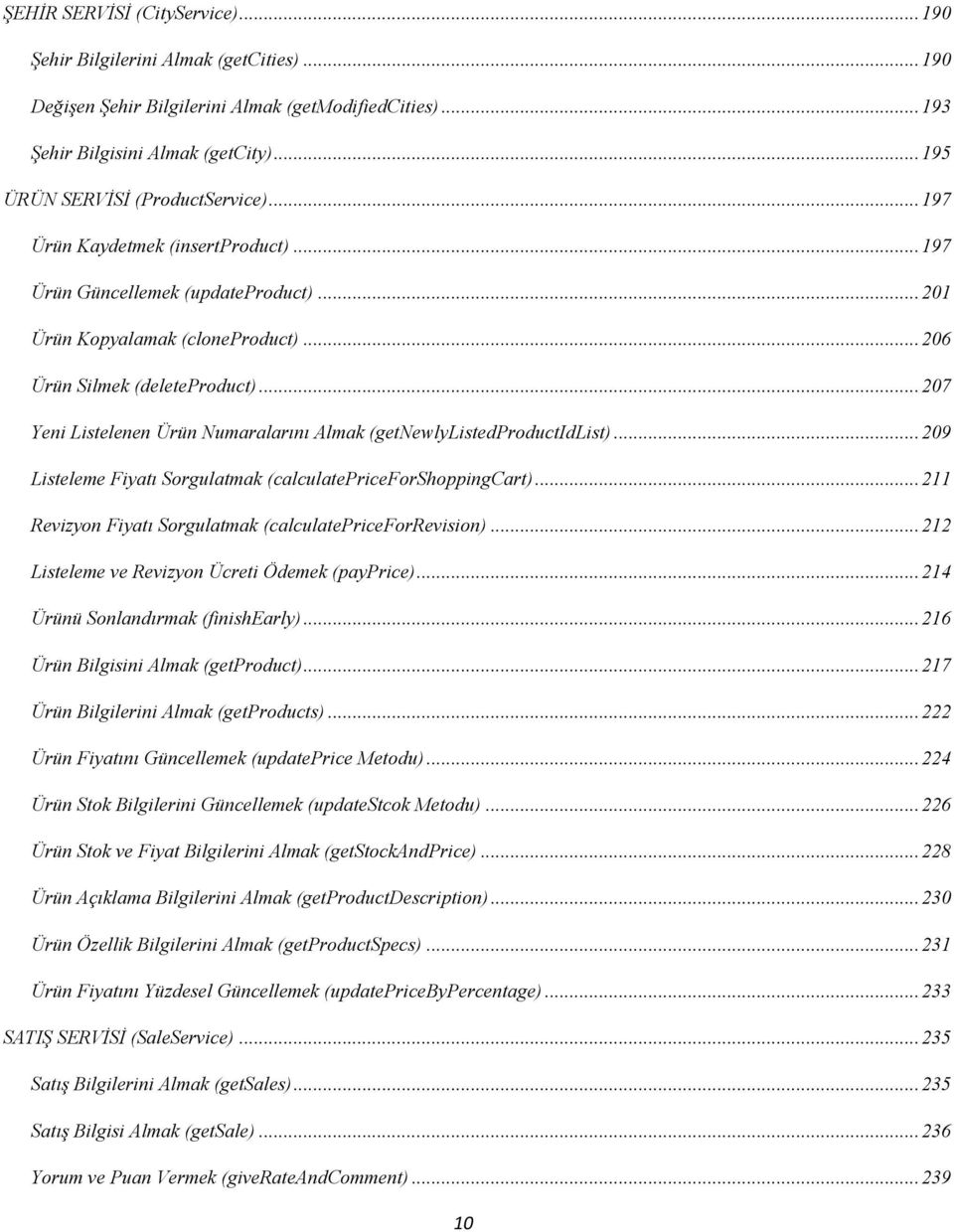 .. 207 Yeni Listelenen Ürün Numaralarını Almak (getnewlylistedproductidlist)... 209 Listeleme Fiyatı Sorgulatmak (calculatepriceforshoppingcart).