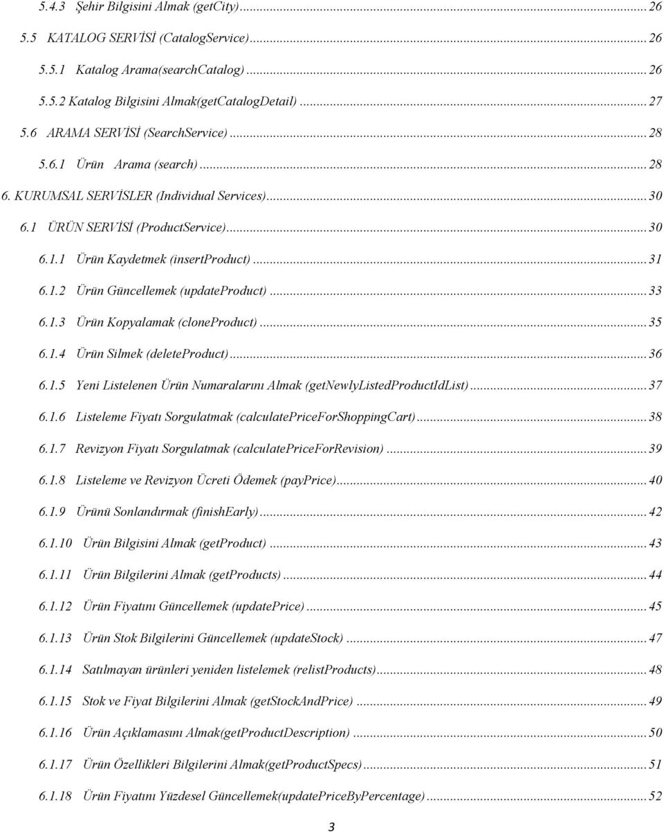 .. 31 6.1.2 Ürün Güncellemek (updateproduct)... 33 6.1.3 Ürün Kopyalamak (cloneproduct)... 35 6.1.4 Ürün Silmek (deleteproduct)... 36 6.1.5 Yeni Listelenen Ürün Numaralarını Almak (getnewlylistedproductidlist).