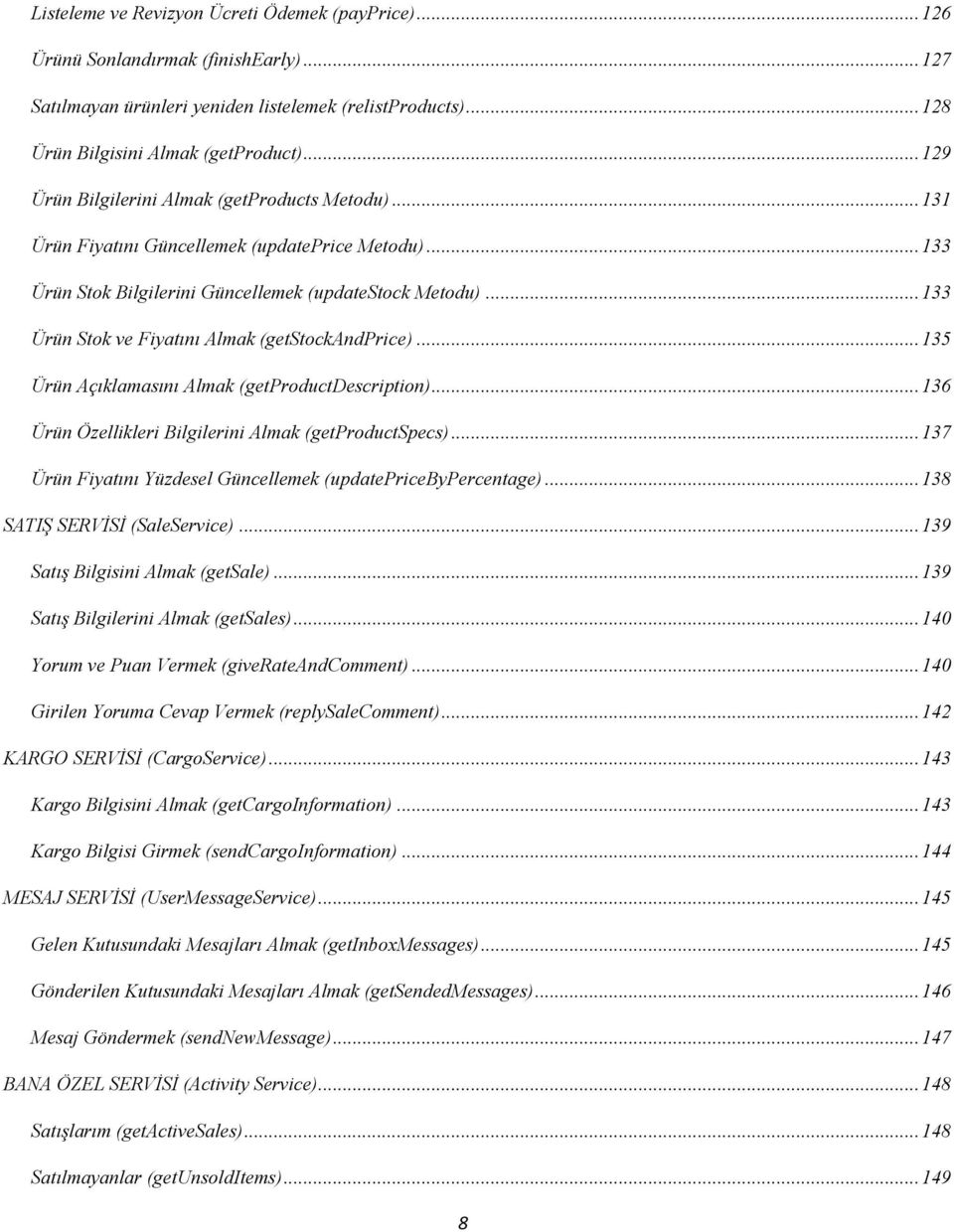 .. 133 Ürün Stok ve Fiyatını Almak (getstockandprice)... 135 Ürün Açıklamasını Almak (getproductdescription)... 136 Ürün Özellikleri Bilgilerini Almak (getproductspecs).