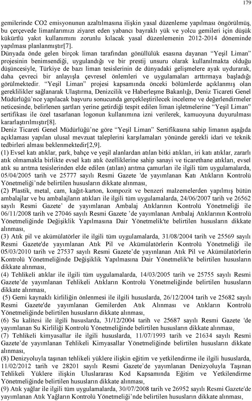 Dünyada önde gelen birçok liman tarafından gönüllülük esasına dayanan Yeşil Liman projesinin benimsendiği, uygulandığı ve bir prestij unsuru olarak kullanılmakta olduğu düşüncesiyle, Türkiye de bazı