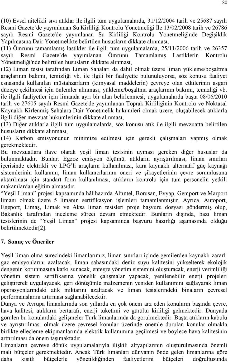 uygulamalarda, 25/11/2006 tarih ve 26357 sayılı Resmi Gazete de yayımlanan Ömrünü Tamamlamış Lastiklerin Kontrolü Yönetmeliği'nde belirtilen hususların dikkate alınması, (12) Liman tesisi tarafından