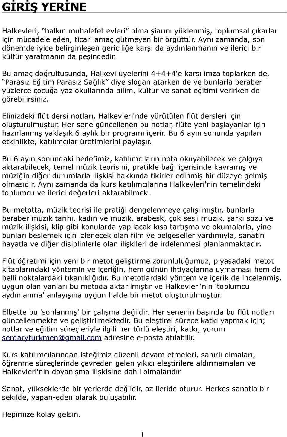 Bu amaç doğrultusunda, Halkevi üyelerini 4+4+4'e karşı imza toplarken de, Parasız Eğitim Parasız Sağlık diye slogan atarken de ve bunlarla beraber yüzlerce çocuğa yaz okullarında bilim, kültür ve