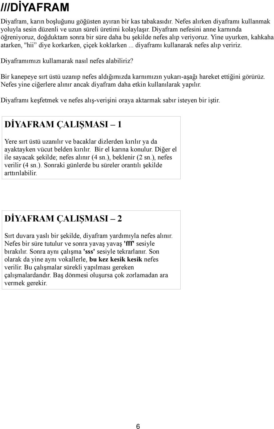 .. diyaframı kullanarak nefes alıp veririz. Diyaframımızı kullamarak nasıl nefes alabiliriz? Bir kanepeye sırt üstü uzanıp nefes aldığımızda karnımızın yukarı-aşağı hareket ettiğini görürüz.