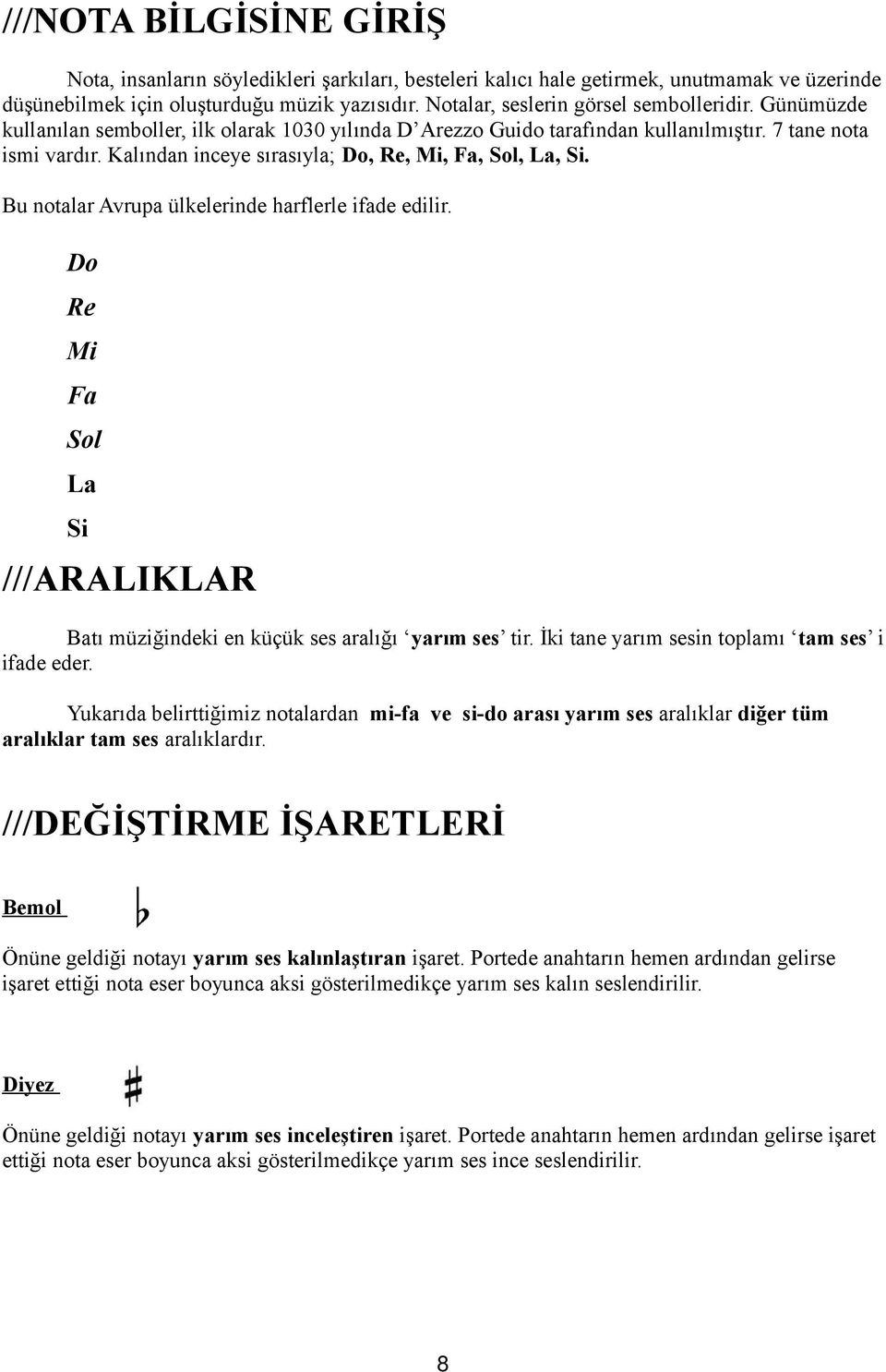 Kalından inceye sırasıyla; Do, Re, Mi, Fa, Sol, La, Si. Bu notalar Avrupa ülkelerinde harflerle ifade edilir. Do Re Mi Fa Sol La Si ///ARALIKLAR Batı müziğindeki en küçük ses aralığı yarım ses tir.