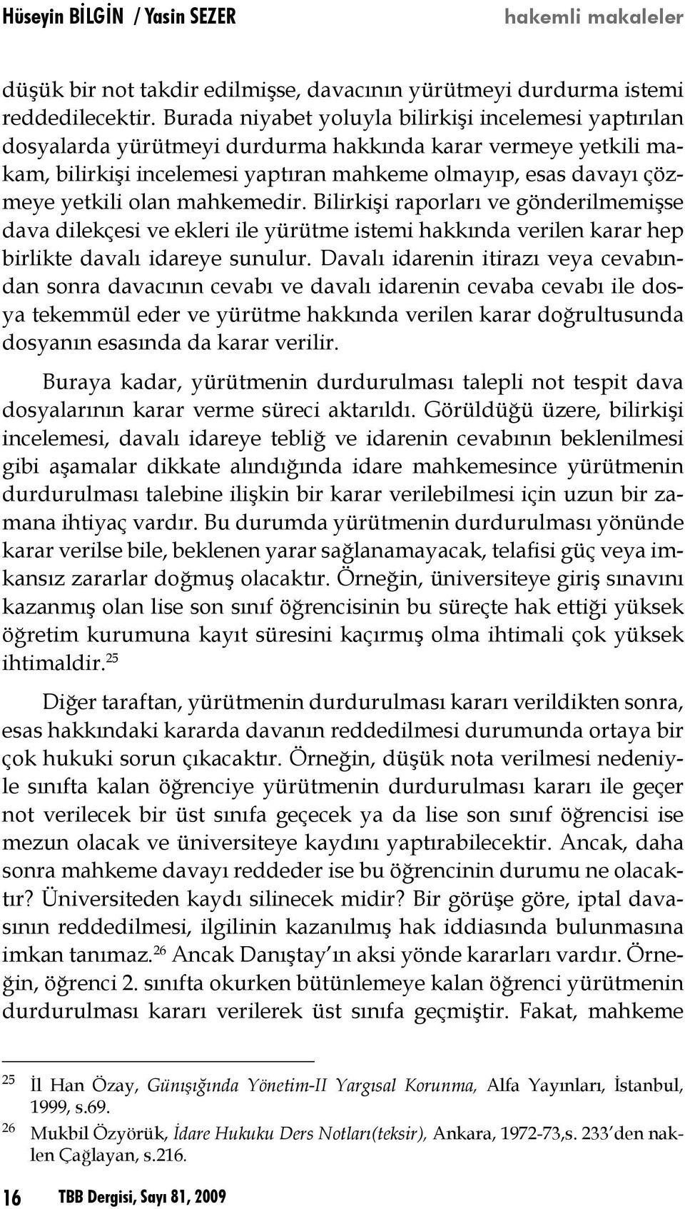 olan mahkemedir. Bilirkişi raporları ve gönderilmemişse dava dilekçesi ve ekleri ile yürütme istemi hakkında verilen karar hep birlikte davalı idareye sunulur.