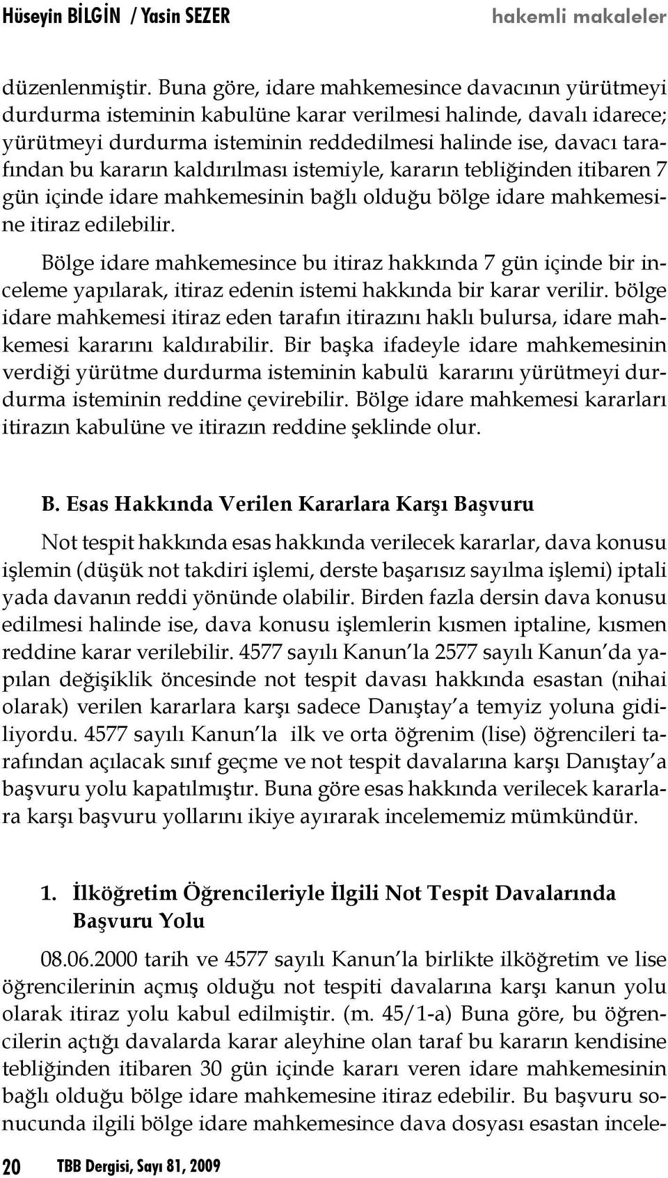 kararın kaldırılması istemiyle, kararın tebliğinden itibaren 7 gün içinde idare mahkemesinin bağlı olduğu bölge idare mahkemesine itiraz edilebilir.