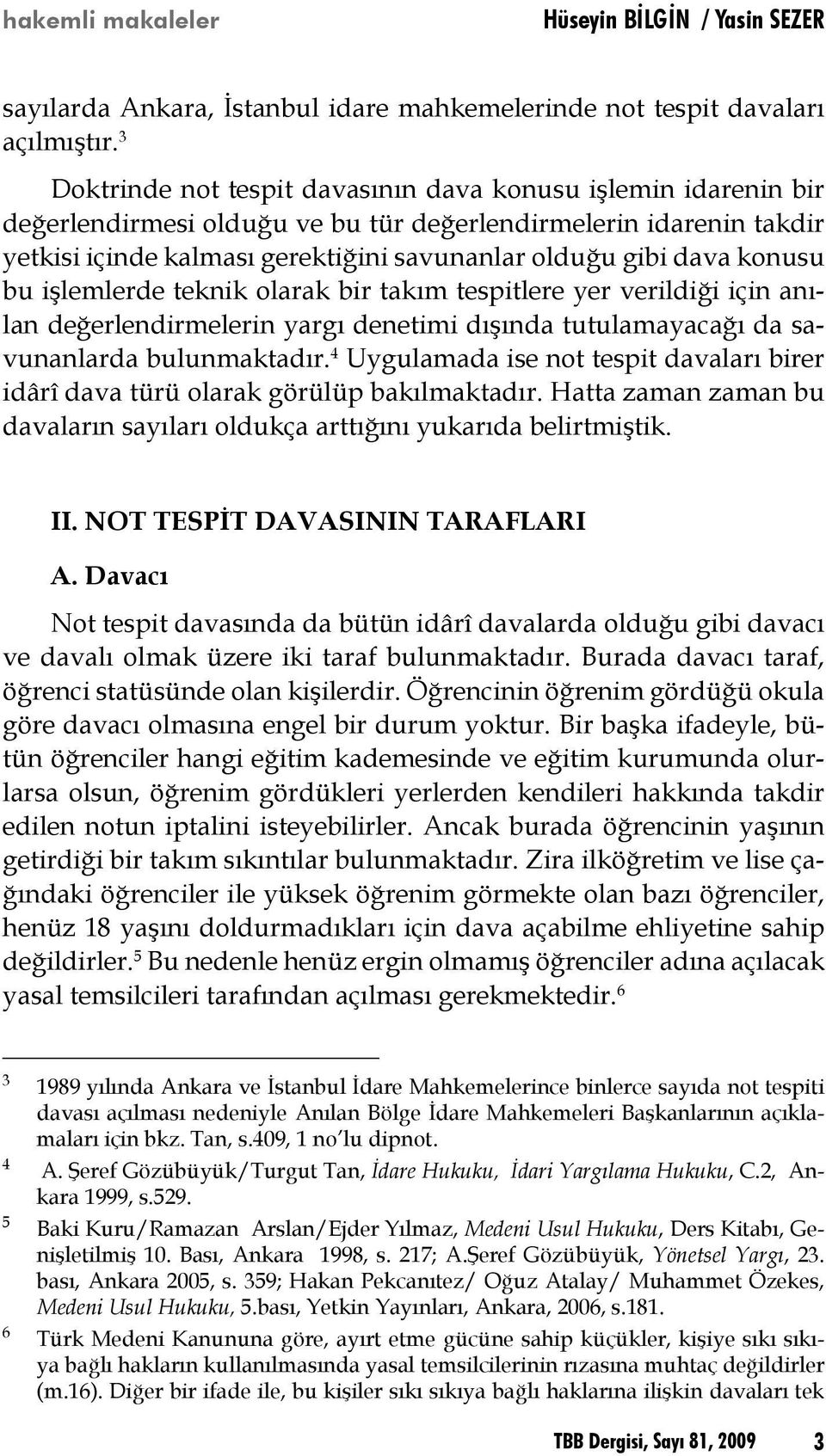 konusu bu işlemlerde teknik olarak bir takım tespitlere yer verildiği için anılan değerlendirmelerin yargı denetimi dışında tutulamayacağı da savunanlarda bulunmaktadır.