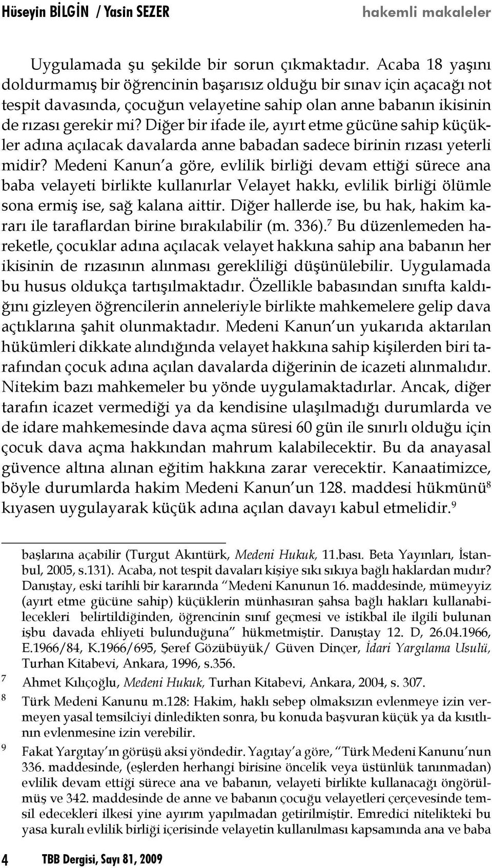 Diğer bir ifade ile, ayırt etme gücüne sahip küçükler adına açılacak davalarda anne babadan sadece birinin rızası yeterli midir?