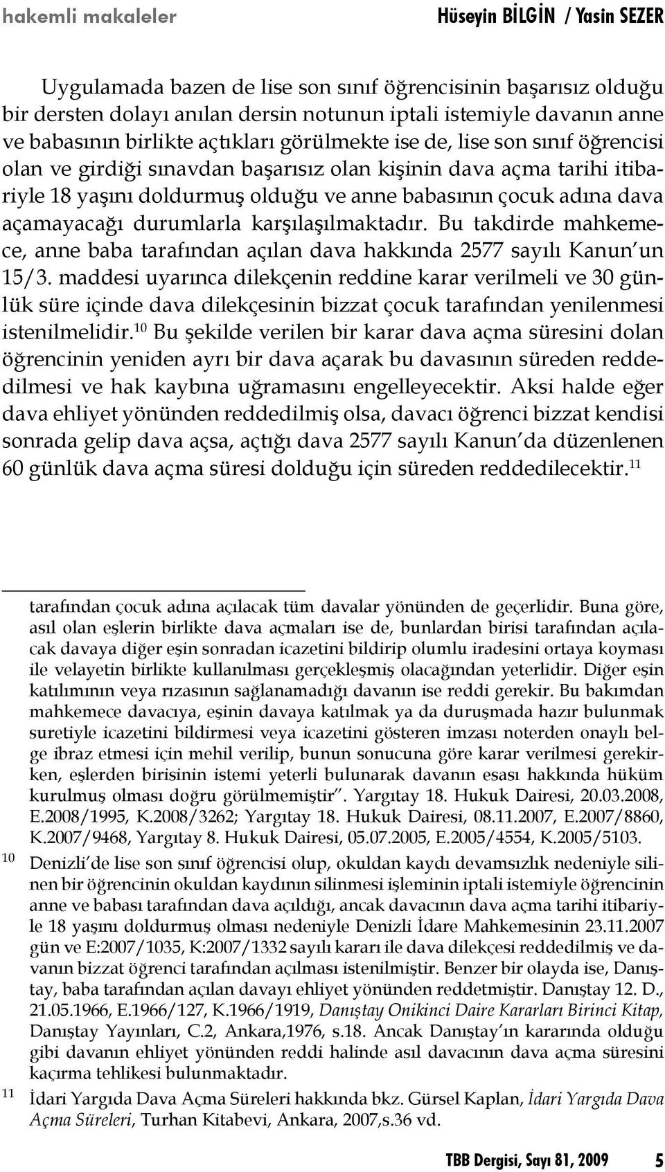 dava açamayacağı durumlarla karşılaşılmaktadır. Bu takdirde mahkemece, anne baba tarafından açılan dava hakkında 2577 sayılı Kanun un 15/3.