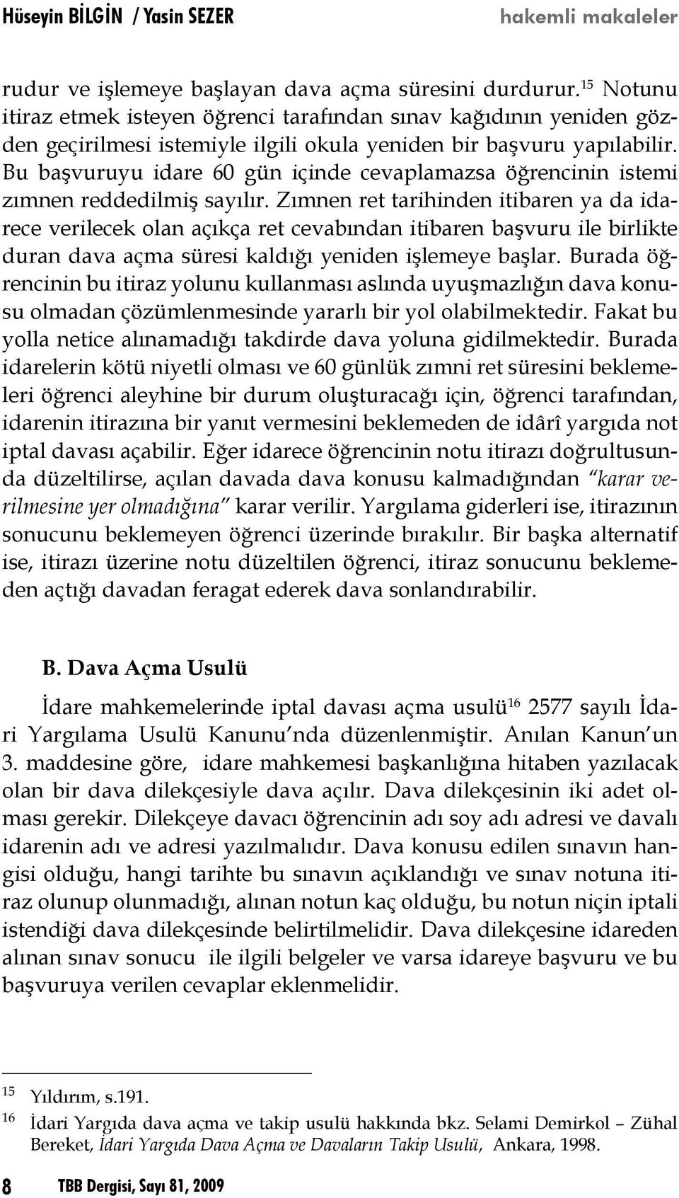 Bu başvuruyu idare 60 gün içinde cevaplamazsa öğrencinin istemi zımnen reddedilmiş sayılır.