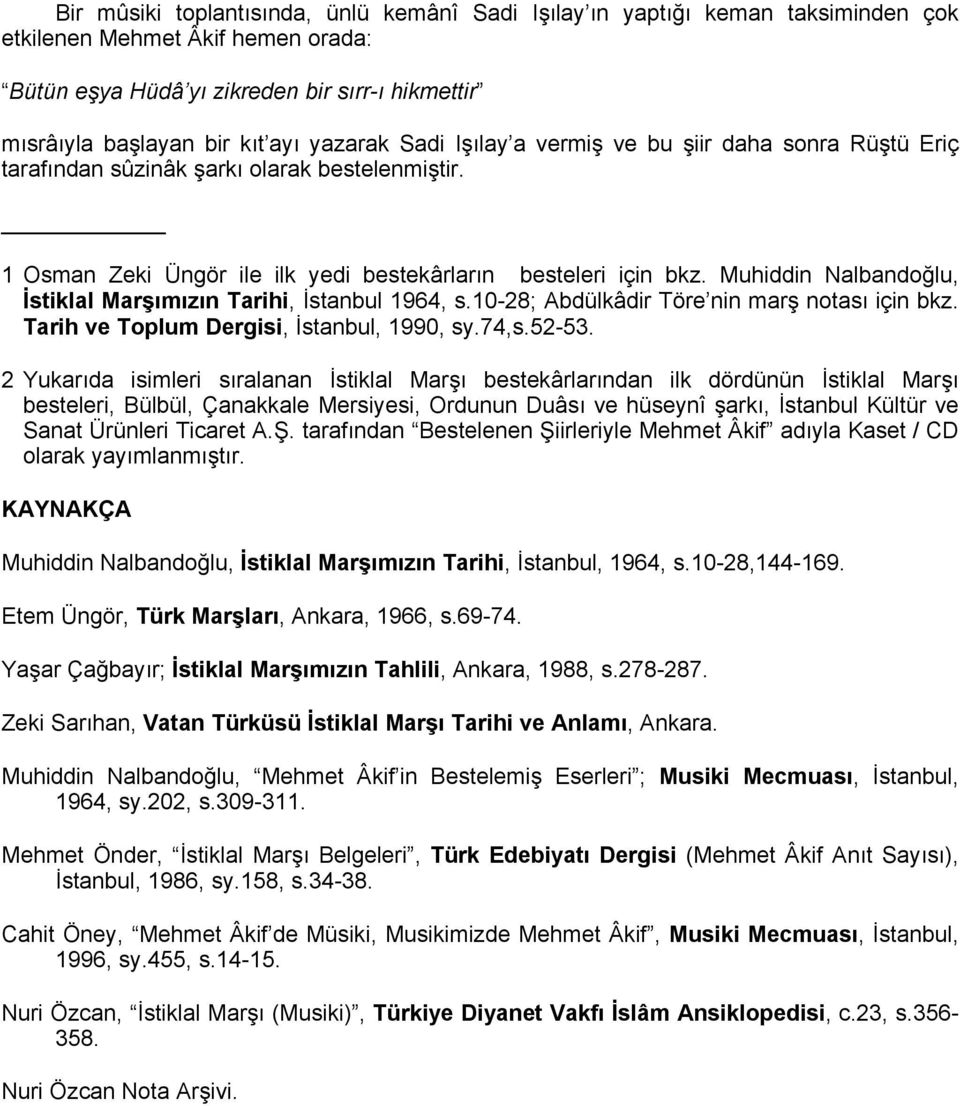 Muhiddin Nalbandoğlu, İstiklal Marşımızın Tarihi, İstanbul 1964, s.10-28; Abdülkâdir Töre nin marş notası için bkz. Tarih ve Toplum Dergisi, İstanbul, 1990, sy.74,s.52-53.