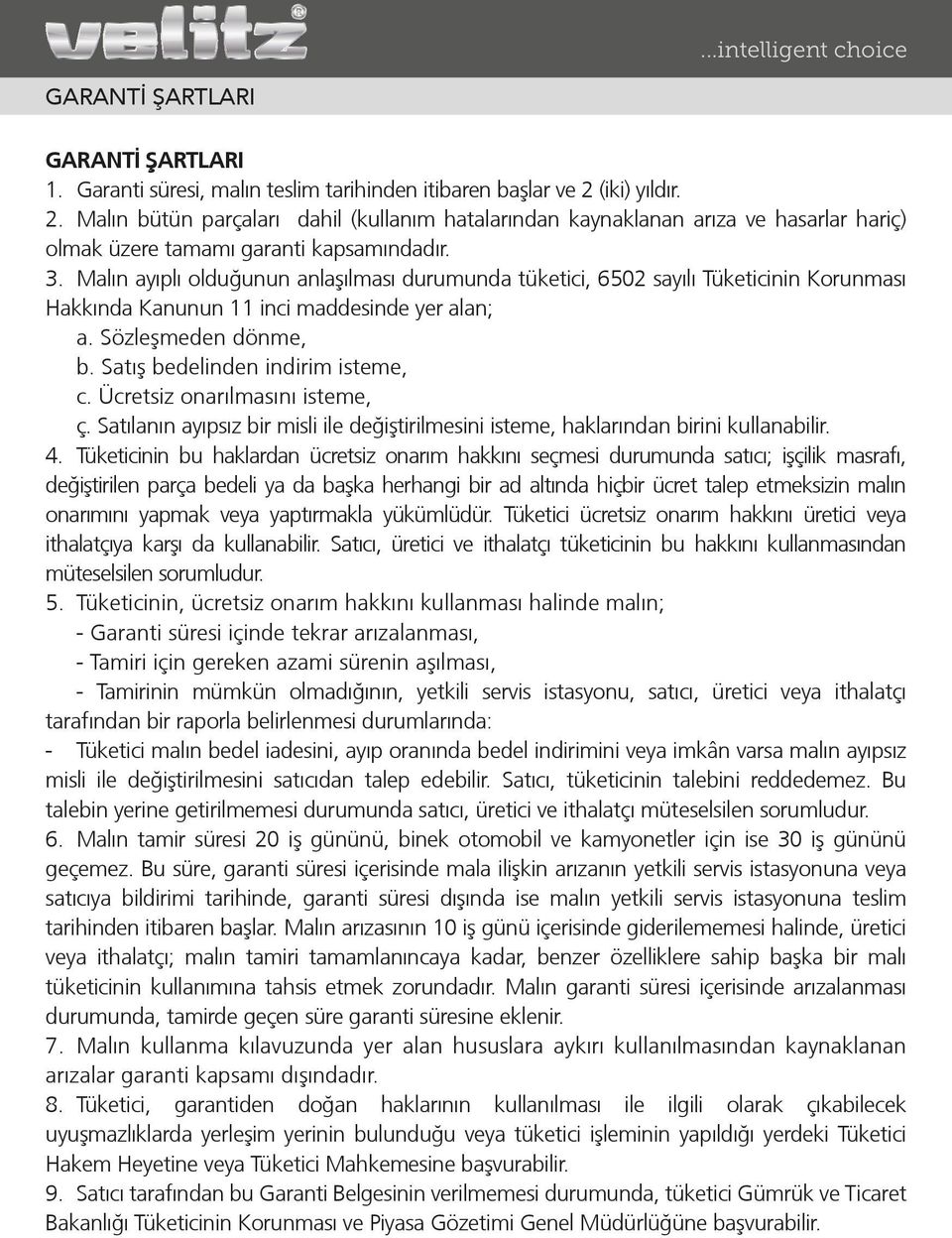 Malın ayıplı olduğunun anlaºılması durumunda tüketici, 6502 sayılı Tüketicinin Korunması Hakkında Kanunun 11 inci maddesinde yer alan; a. Sözleºmeden dönme, b. Satıº bedelinden indirim isteme, c.