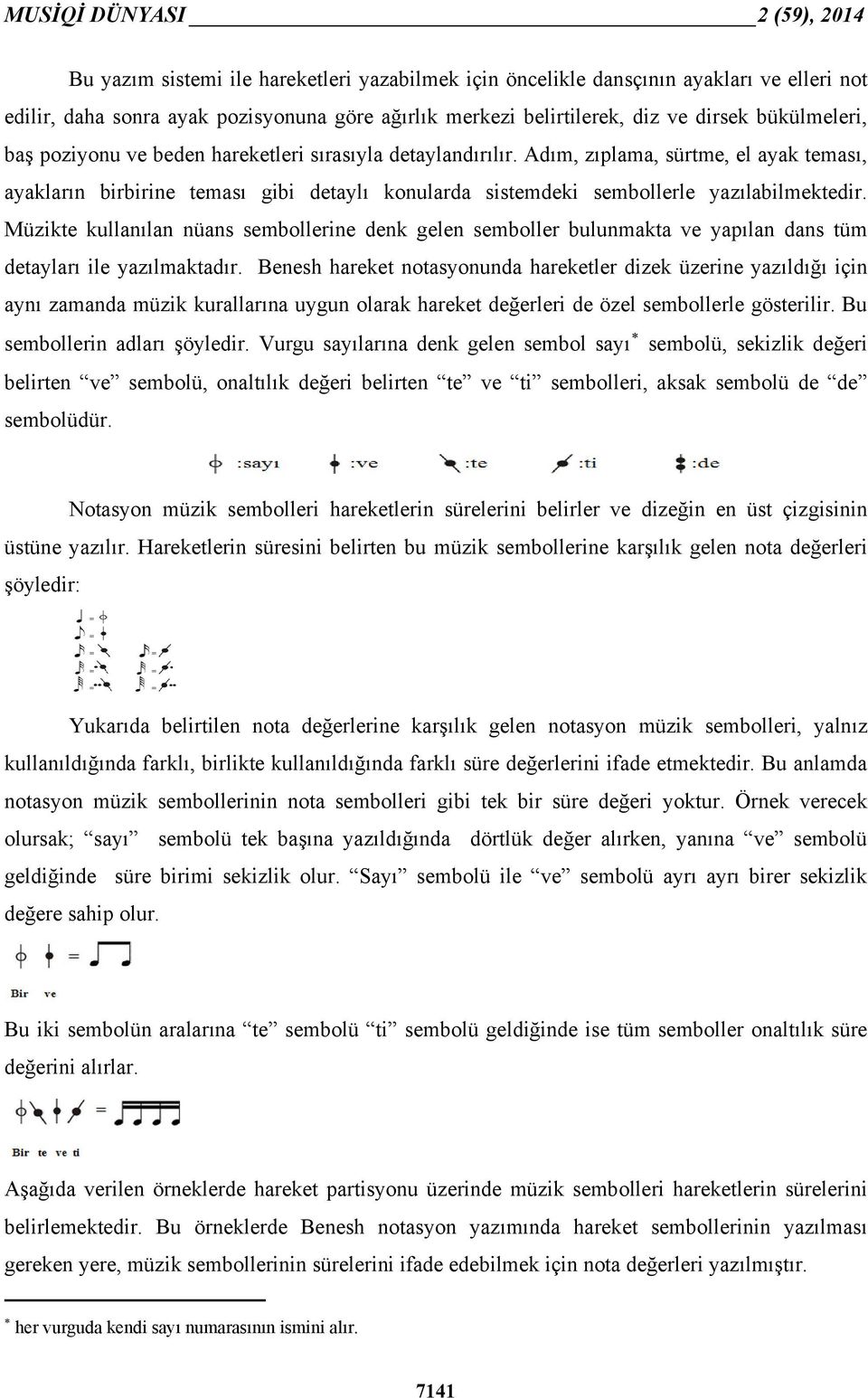 Müzikte kullanılan nüans sembollerine denk gelen semboller bulunmakta ve yapılan dans tüm detayları ile yazılmaktadır.