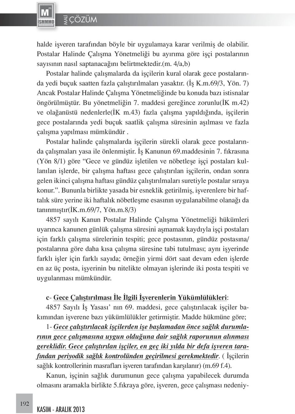 7) Ancak Postalar Halinde Çalışma Yönetmeliğinde bu konuda bazı istisnalar öngörülmüştür. Bu yönetmeliğin 7. maddesi gereğince zorunlu(ik m.42) ve olağanüstü nedenlerle(ik m.