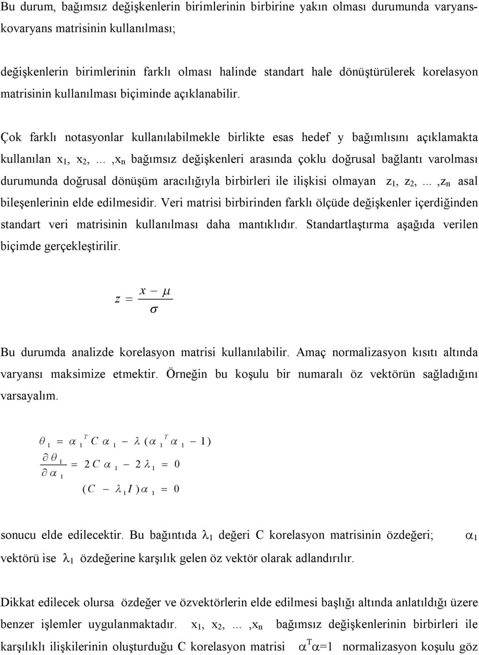 .., n bağımsız değişkenleri arasında çoklu doğrusal bağlantı varolması durumunda doğrusal dönüşüm aracılığıla birbirleri ile ilişkisi olmaan z, z,...,z n asal bileşenlerinin elde edilmesidir.