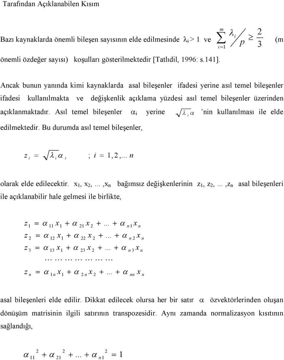 Asıl temel bileşenler i erine i edilmektedir. Bu durumda asıl temel bileşenler, nin kullanılması ile elde z i i i ; i,,... n olarak elde edilecektir.,,..., n bağımsız değişkenlerinin z, z,.