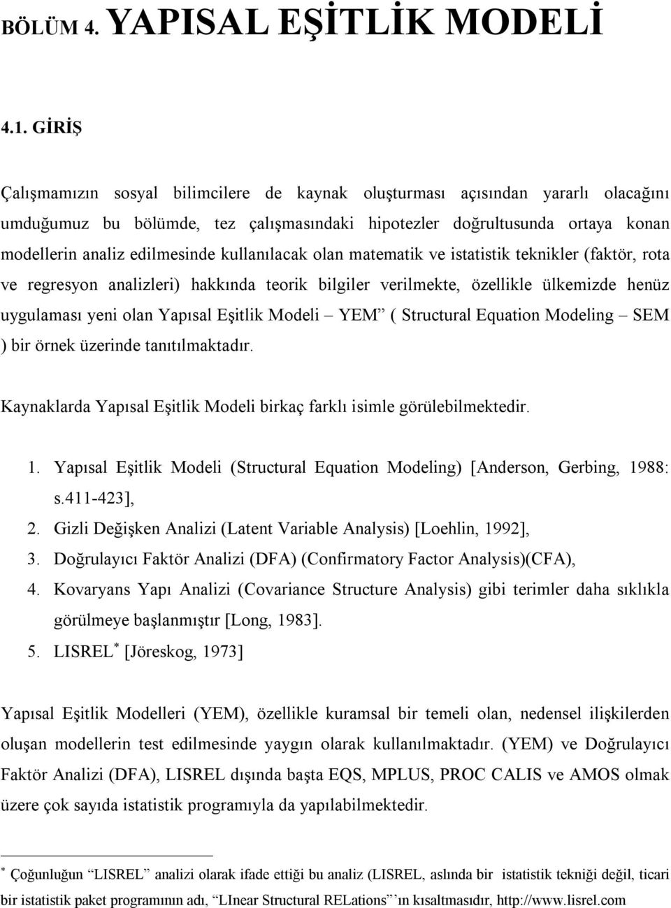 kullanılacak olan matematik ve istatistik teknikler (faktör, rota ve regreson analizleri) hakkında teorik bilgiler verilmekte, özellikle ülkemizde henüz ugulaması eni olan Yapısal Eşitlik Modeli YEM